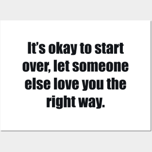 It’s okay to start over, let someone else love you the right way Posters and Art